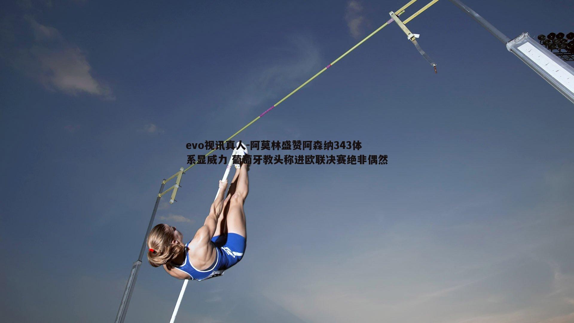 阿莫林盛赞阿森纳343体系显威力 葡萄牙教头称进欧联决赛绝非偶然