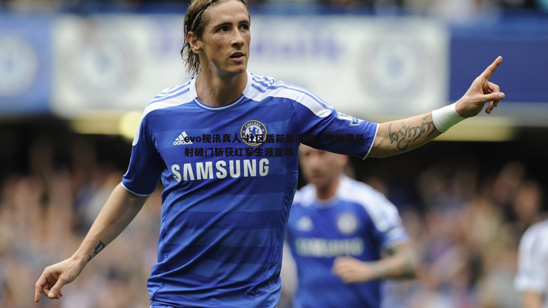 社区盾新星闪耀,弗林蓬吊射破门斩获红军生涯首球